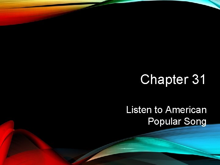 Chapter 31 Listen to American Popular Song 
