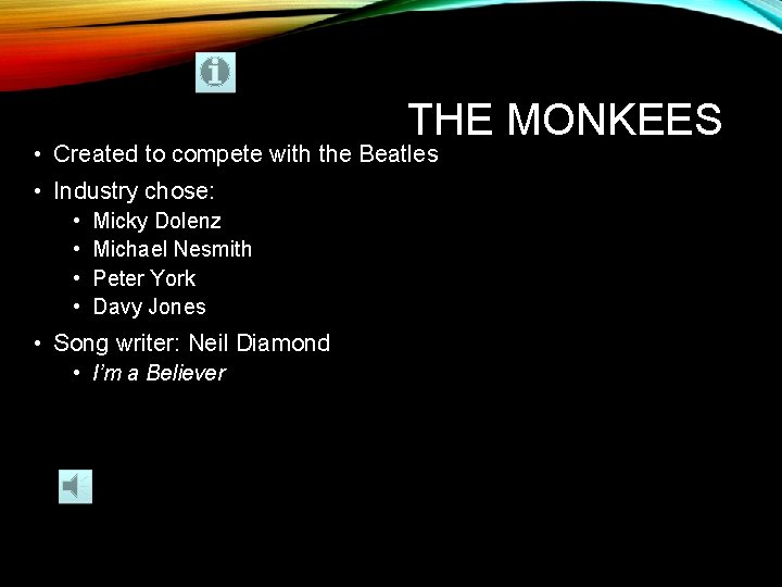 THE MONKEES • Created to compete with the Beatles • Industry chose: • •
