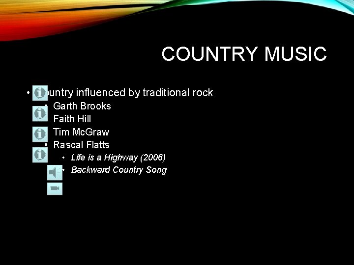 COUNTRY MUSIC • Country influenced by traditional rock • • Garth Brooks Faith Hill