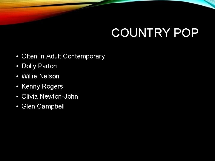 COUNTRY POP • Often in Adult Contemporary • Dolly Parton • Willie Nelson •
