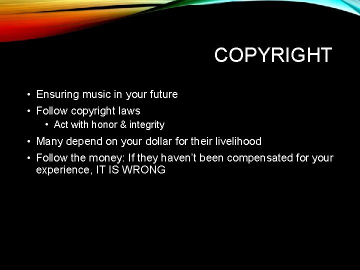COPYRIGHT • Ensuring music in your future • Follow copyright laws • Act with