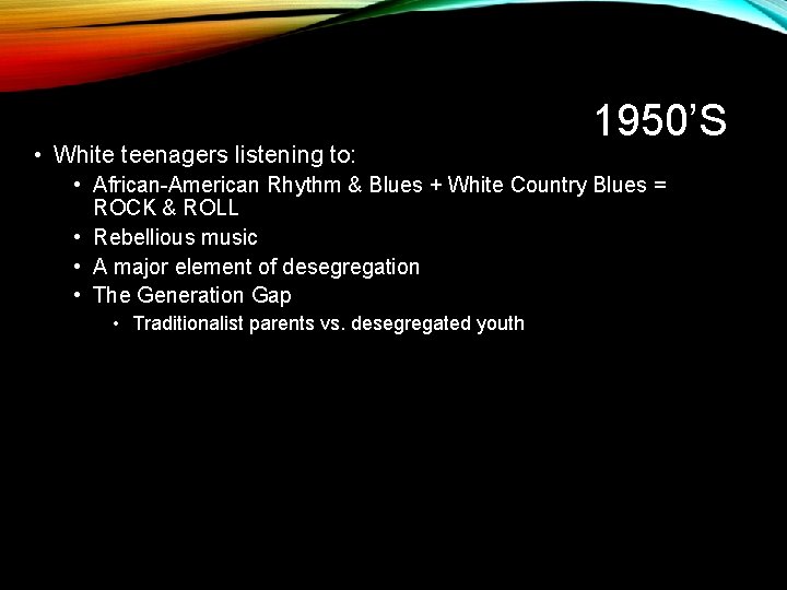  • White teenagers listening to: 1950’S • African-American Rhythm & Blues + White