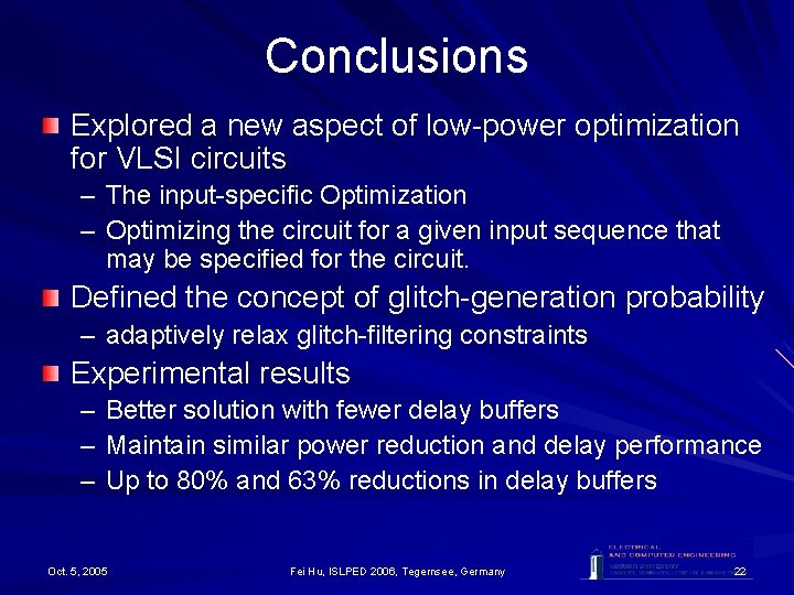 Conclusions Explored a new aspect of low-power optimization for VLSI circuits – The input-specific Conclusions Explored a new aspect of low-power optimization for VLSI circuits – The input-specific
