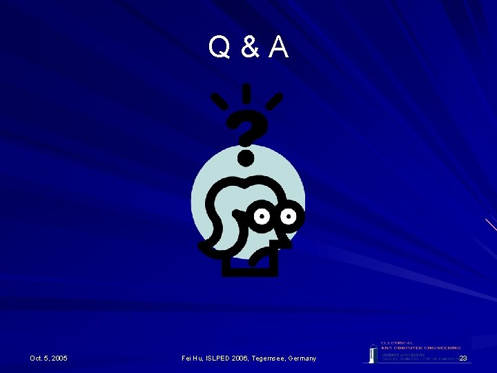 Q&A Oct. 5, 2005 Fei Hu, ISLPED 2006, Tegernsee, Germany 23 Q&A Oct. 5, 2005 Fei Hu, ISLPED 2006, Tegernsee, Germany 23