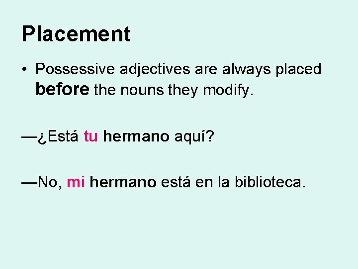 Placement • Possessive adjectives are always placed before the nouns they modify. —¿Está tu