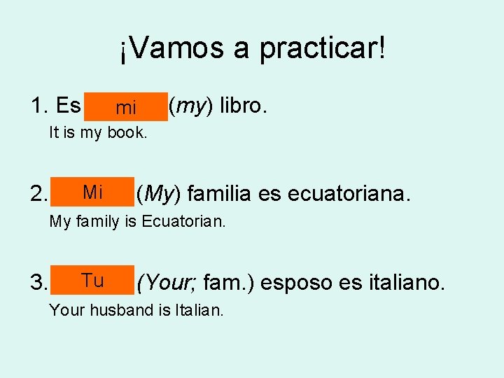 ¡Vamos a practicar! 1. Es ______ (my) libro. mi It is my book. Mi