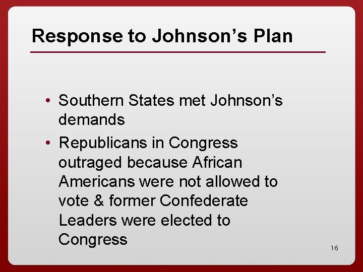 Response to Johnson’s Plan • Southern States met Johnson’s demands • Republicans in Congress