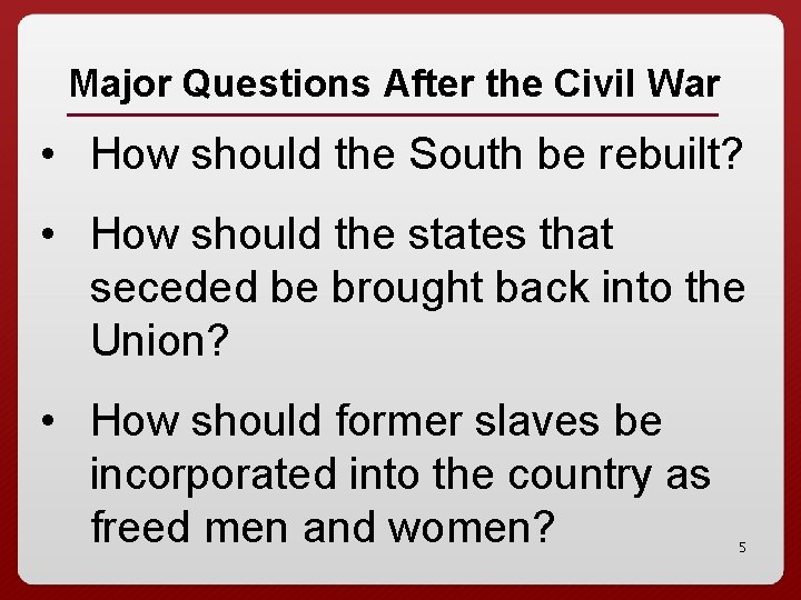 Major Questions After the Civil War • How should the South be rebuilt? •