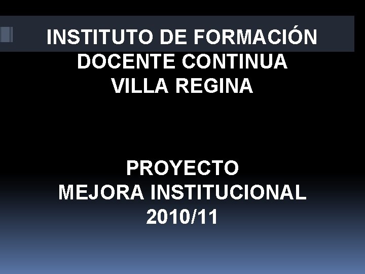 INSTITUTO DE FORMACIÓN DOCENTE CONTINUA VILLA REGINA PROYECTO MEJORA INSTITUCIONAL 2010/11 