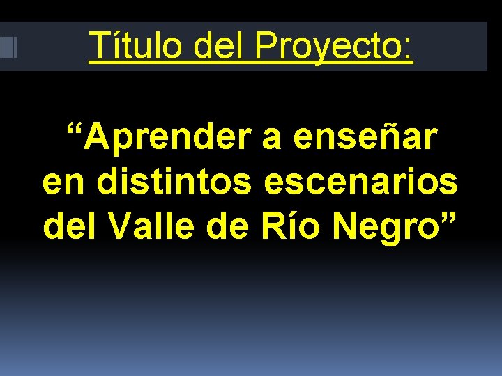 Título del Proyecto: “Aprender a enseñar en distintos escenarios del Valle de Río Negro”