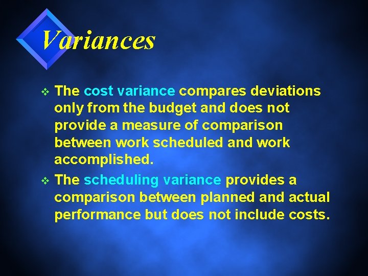 Variances The cost variance compares deviations only from the budget and does not provide