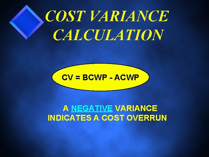 COST VARIANCE CALCULATION CV = BCWP - ACWP A NEGATIVE VARIANCE INDICATES A COST