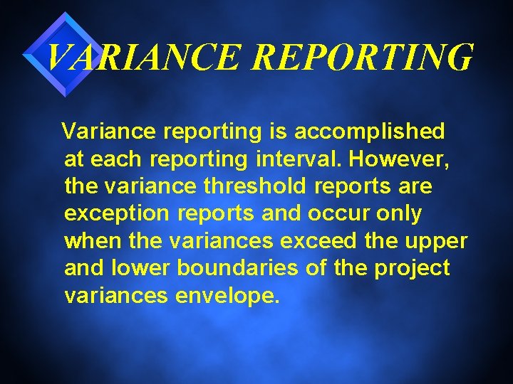 VARIANCE REPORTING Variance reporting is accomplished at each reporting interval. However, the variance threshold