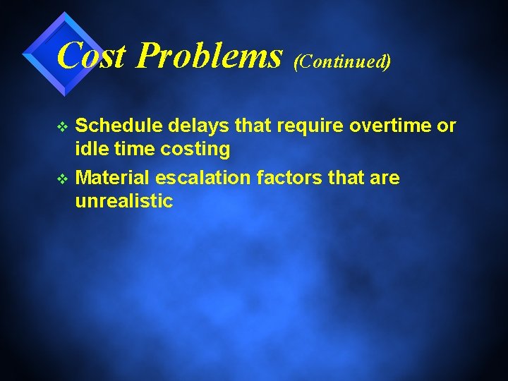 Cost Problems (Continued) Schedule delays that require overtime or idle time costing v Material