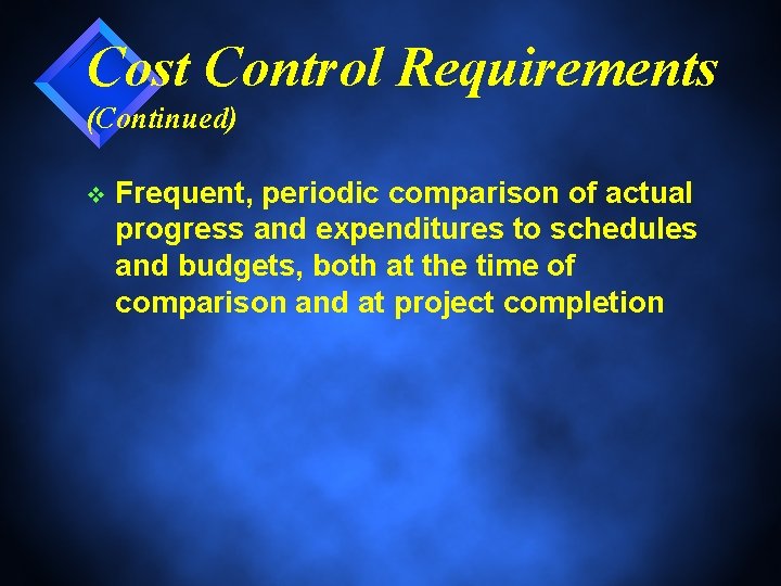 Cost Control Requirements (Continued) v Frequent, periodic comparison of actual progress and expenditures to