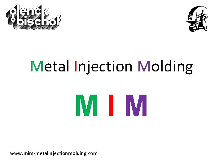 Metal Injection Molding MIM www. mim-metalinjectionmolding. com 