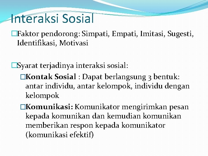 Interaksi Sosial �Faktor pendorong: Simpati, Empati, Imitasi, Sugesti, Identifikasi, Motivasi �Syarat terjadinya interaksi sosial: