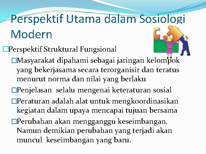 Perspektif Utama dalam Sosiologi Modern �Perspektif Struktural Fungsional �Masyarakat dipahami sebagai jaringan kelompok yang