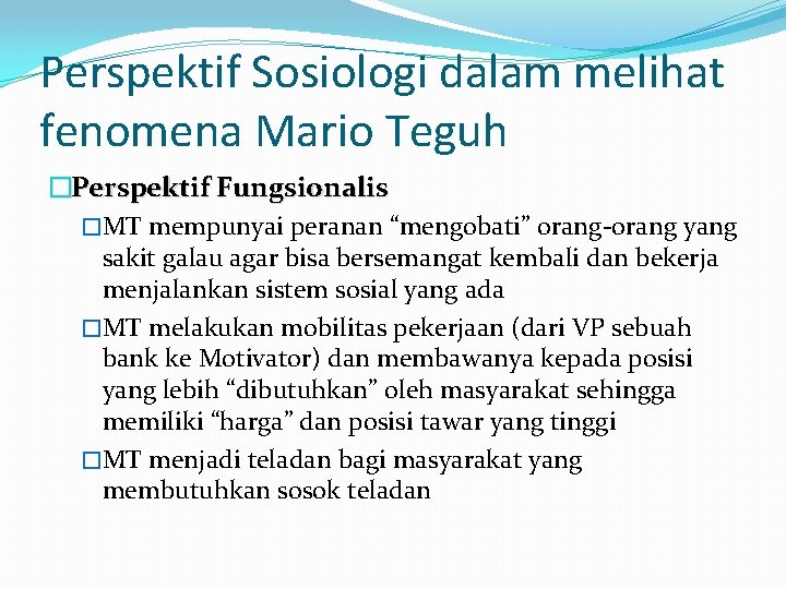 Perspektif Sosiologi dalam melihat fenomena Mario Teguh �Perspektif Fungsionalis �MT mempunyai peranan “mengobati” orang-orang Perspektif Sosiologi dalam melihat fenomena Mario Teguh �Perspektif Fungsionalis �MT mempunyai peranan “mengobati” orang-orang