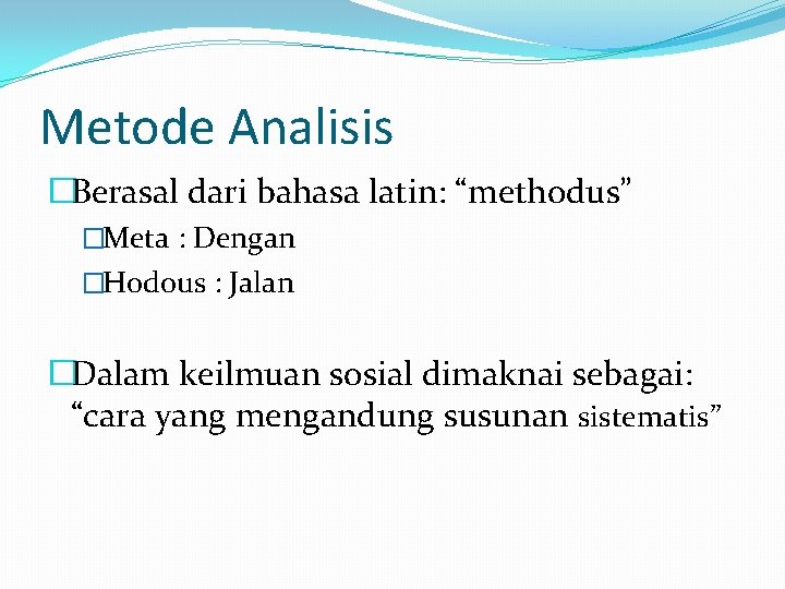 Metode Analisis �Berasal dari bahasa latin: “methodus” �Meta : Dengan �Hodous : Jalan �Dalam