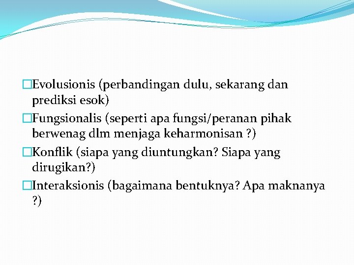 �Evolusionis (perbandingan dulu, sekarang dan prediksi esok) �Fungsionalis (seperti apa fungsi/peranan pihak berwenag dlm