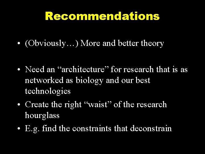 Recommendations • (Obviously…) More and better theory • Need an “architecture” for research that