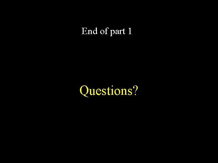 End of part 1 Questions? 