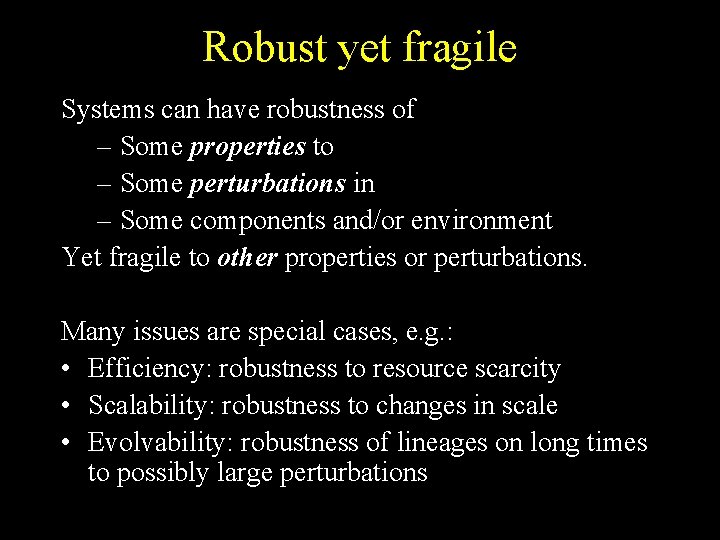 Robust yet fragile Systems can have robustness of – Some properties to – Some