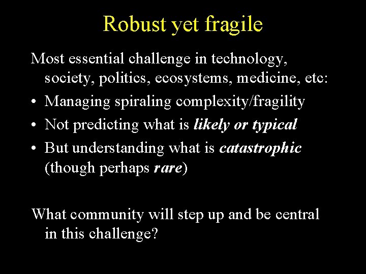 Robust yet fragile Most essential challenge in technology, society, politics, ecosystems, medicine, etc: •