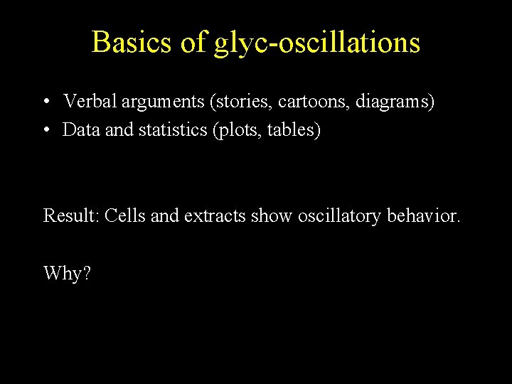 Basics of glyc-oscillations • Verbal arguments (stories, cartoons, diagrams) • Data and statistics (plots,