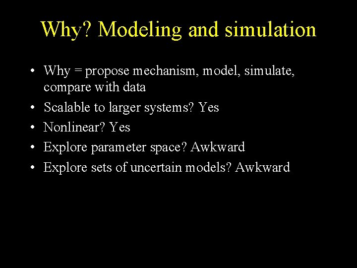 Why? Modeling and simulation • Why = propose mechanism, model, simulate, compare with data