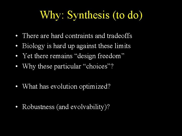 Why: Synthesis (to do) • • There are hard contraints and tradeoffs Biology is