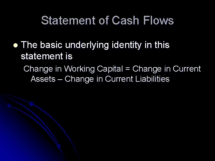 Statement of Cash Flows l The basic underlying identity in this statement is Change