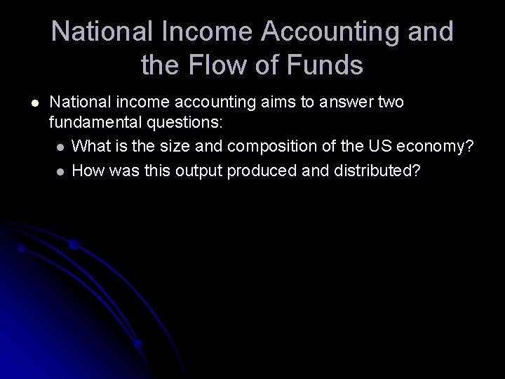 National Income Accounting and the Flow of Funds l National income accounting aims to
