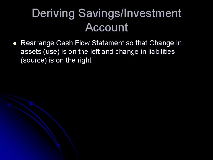 Deriving Savings/Investment Account l Rearrange Cash Flow Statement so that Change in assets (use)