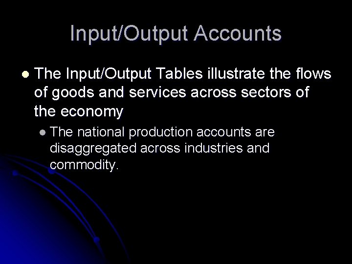 Input/Output Accounts l The Input/Output Tables illustrate the flows of goods and services across