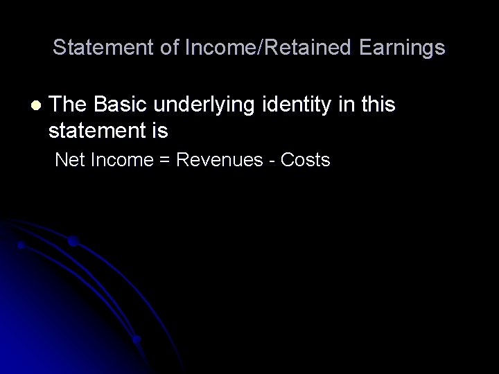 Statement of Income/Retained Earnings l The Basic underlying identity in this statement is Net