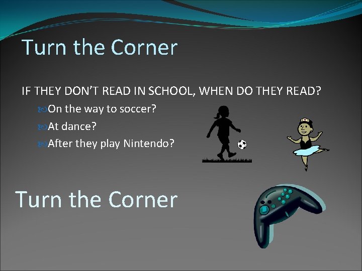 Turn the Corner IF THEY DON’T READ IN SCHOOL, WHEN DO THEY READ? On Turn the Corner IF THEY DON’T READ IN SCHOOL, WHEN DO THEY READ? On