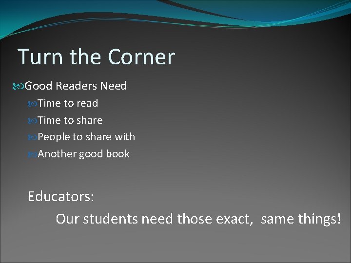 Turn the Corner Good Readers Need Time to read Time to share People to