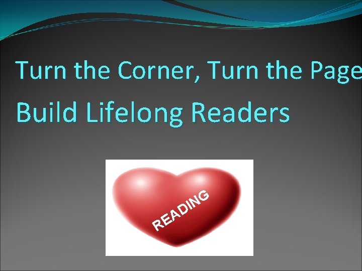 Turn the Corner, Turn the Page Build Lifelong Readers RE G N I D