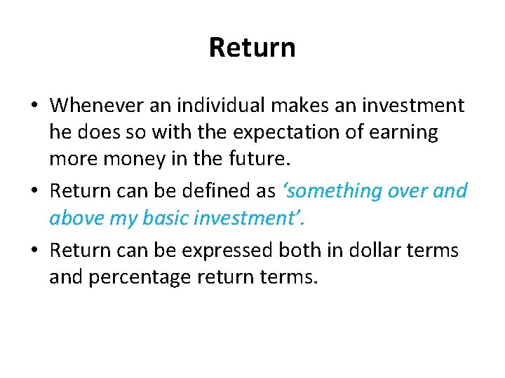 Return • Whenever an individual makes an investment he does so with the expectation