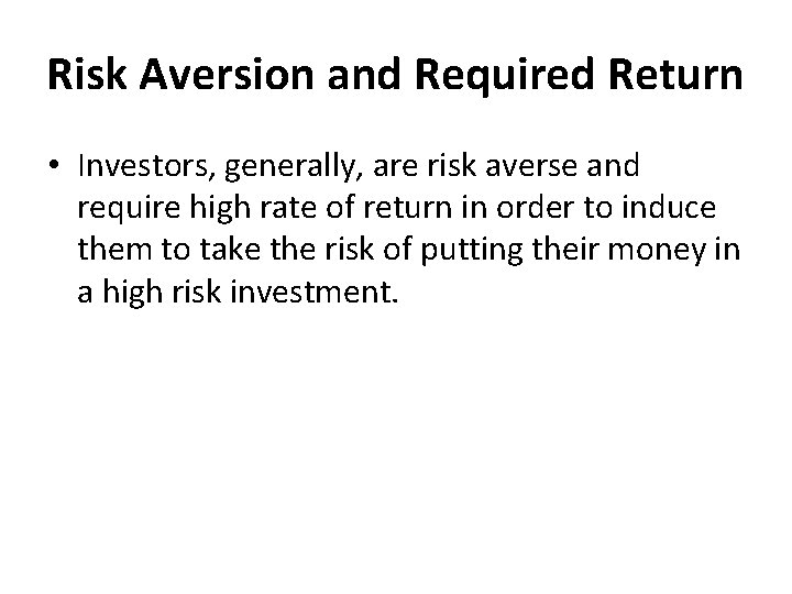 Risk Aversion and Required Return • Investors, generally, are risk averse and require high