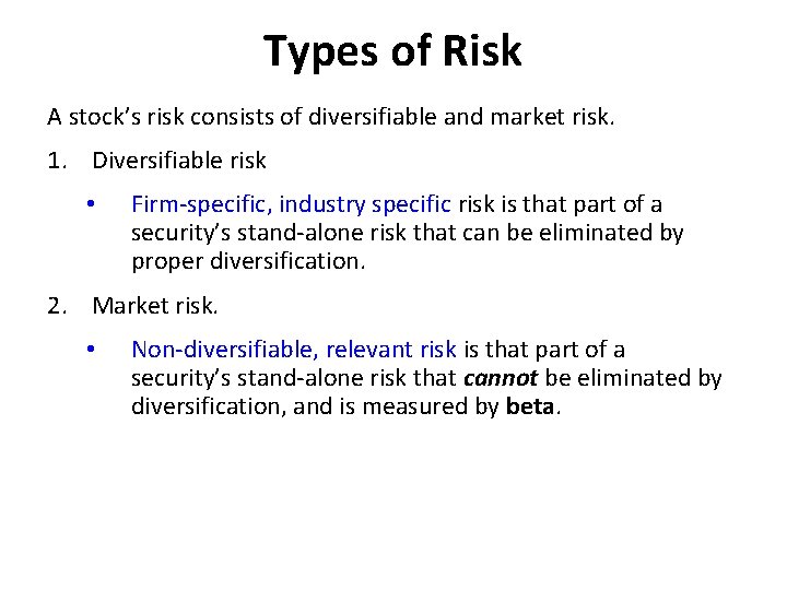 Types of Risk A stock’s risk consists of diversifiable and market risk. 1. Diversifiable