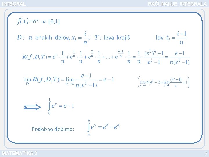 INTEGRAL RAČUNANJE INTEGRALA f(x)=ex na [0, 1] Podobno dobimo: MATEMATIKA 2 3 