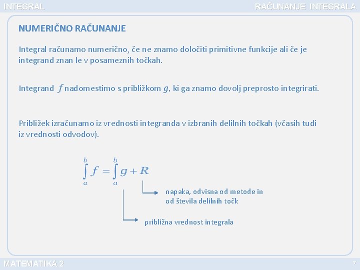 INTEGRAL RAČUNANJE INTEGRALA NUMERIČNO RAČUNANJE Integral računamo numerično, če ne znamo določiti primitivne funkcije