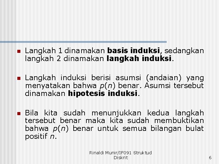 n Langkah 1 dinamakan basis induksi, sedangkan langkah 2 dinamakan langkah induksi. n Langkah