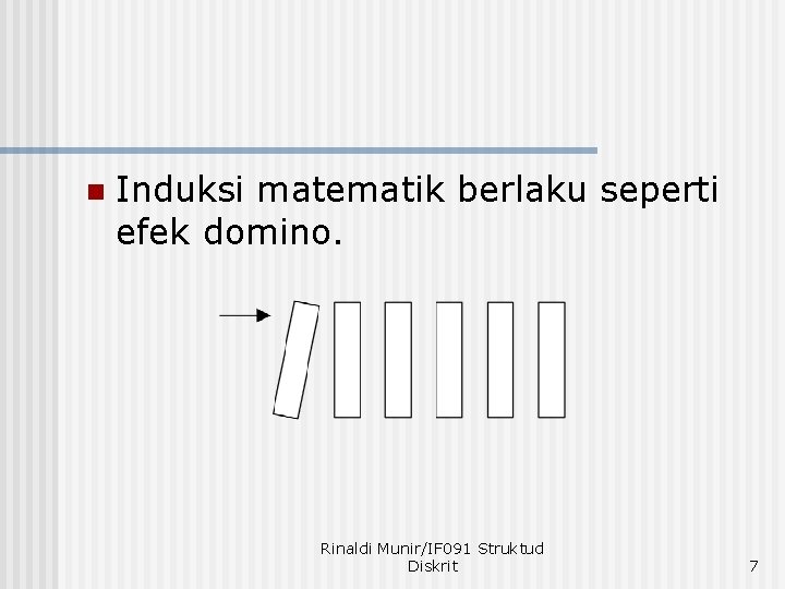 n Induksi matematik berlaku seperti efek domino. Rinaldi Munir/IF 091 Struktud Diskrit 7 