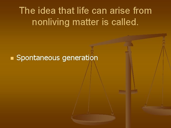 The idea that life can arise from nonliving matter is called. n Spontaneous generation