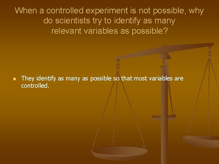 When a controlled experiment is not possible, why do scientists try to identify as