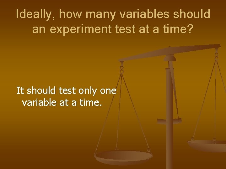 Ideally, how many variables should an experiment test at a time? It should test